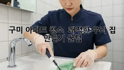 구미 아파트 청소 ✨ 쾌적한 우리 집 만들기 꿀팁 🏡